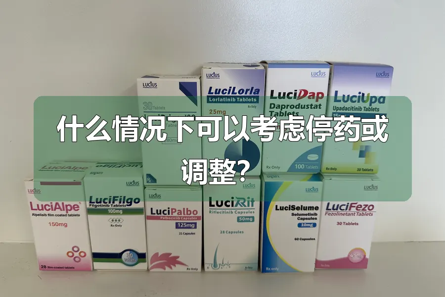 什么情况下可以考虑停药或调整?